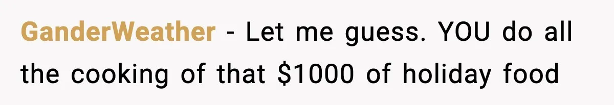 GanderWeather − Let me guess. YOU do all the cooking of that $1000 of holiday food