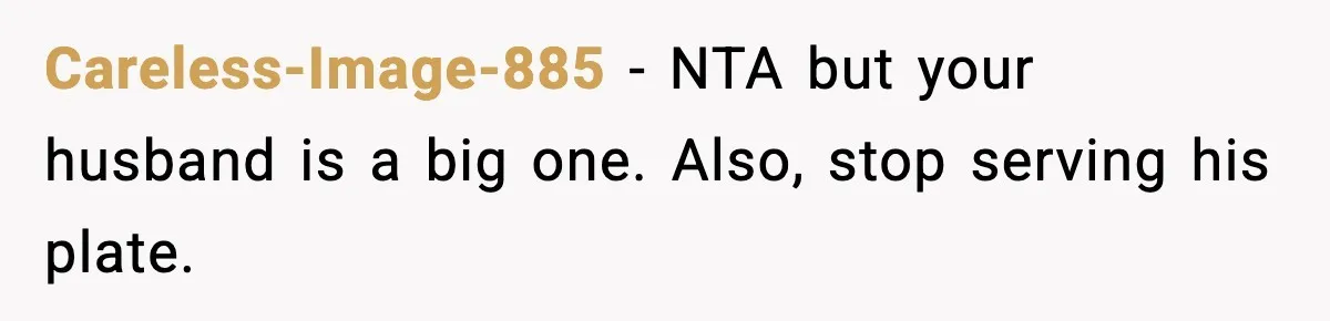 Careless-Image-885 − NTA but your husband is a big one. Also, stop serving his plate.