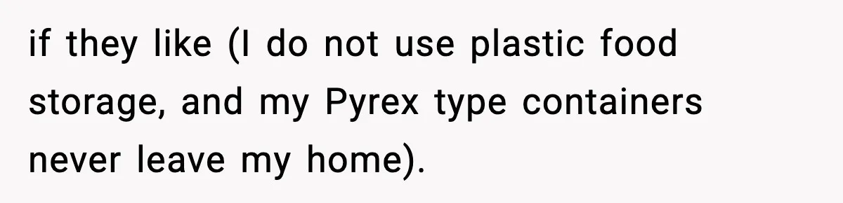 if they like (I do not use plastic food storage, and my Pyrex type containers never leave my home).