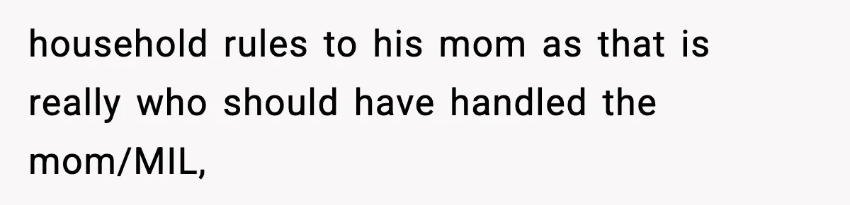 household rules to his mom as that is really who should have handled the mom/MIL,