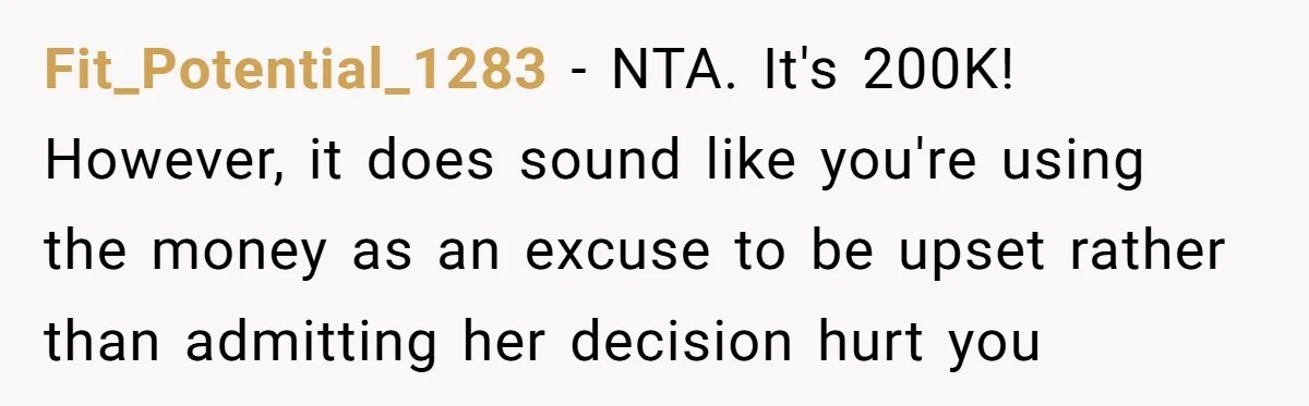Fit_Potential_1283 − NTA. It's 200K! However, it does sound like you're using the money as an excuse to be upset rather than admitting her decision hurt you