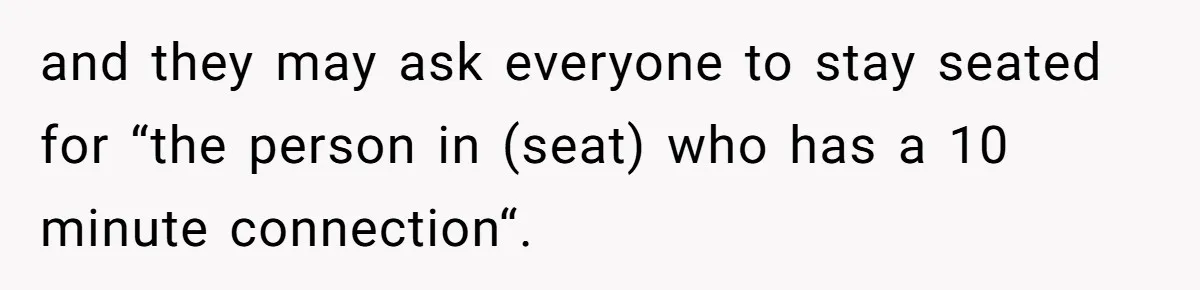 and they may ask everyone to stay seated for “the person in (seat) who has a 10 minute connection“.