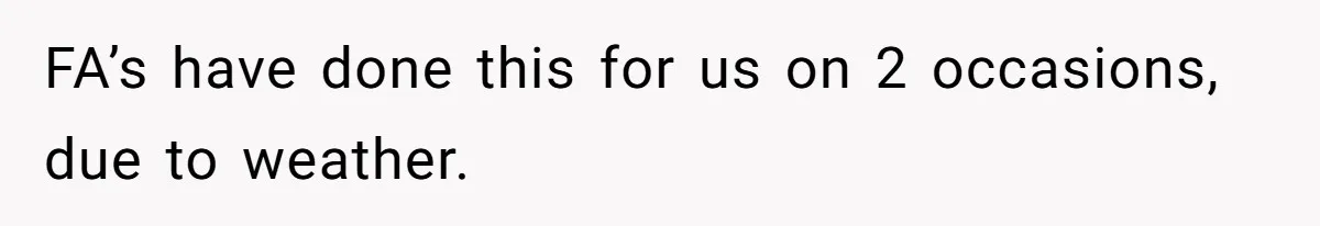 FA’s have done this for us on 2 occasions, due to weather.