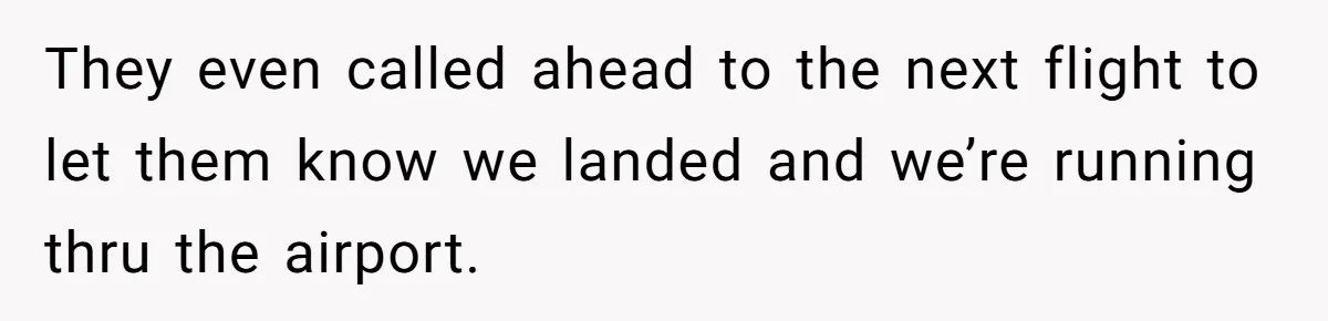 They even called ahead to the next flight to let them know we landed and we’re running thru the airport.