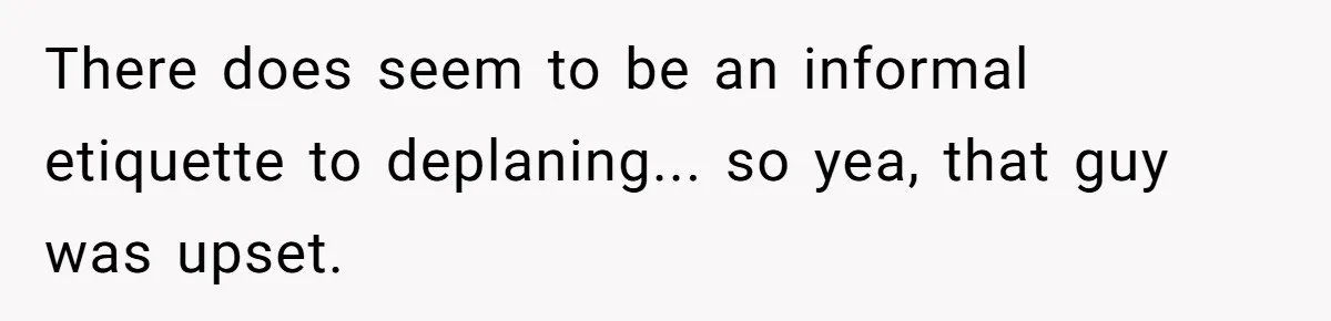 There does seem to be an informal etiquette to deplaning... so yea, that guy was upset.
