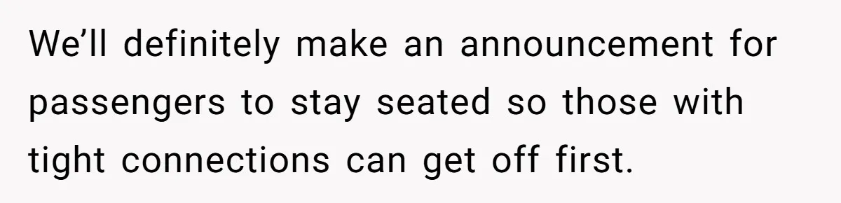 We’ll definitely make an announcement for passengers to stay seated so those with tight connections can get off first.