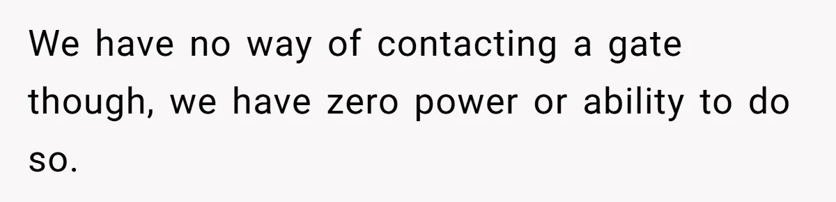 We have no way of contacting a gate though, we have zero power or ability to do so.