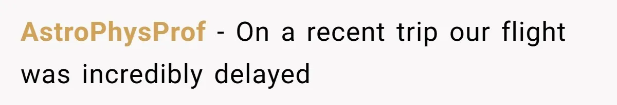 AstroPhysProf − On a recent trip our flight was incredibly delayed