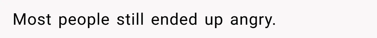 Most people still ended up angry.