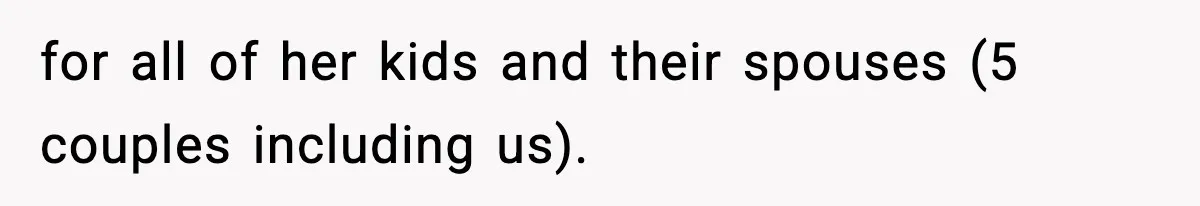 for all of her kids and their spouses (5 couples including us).