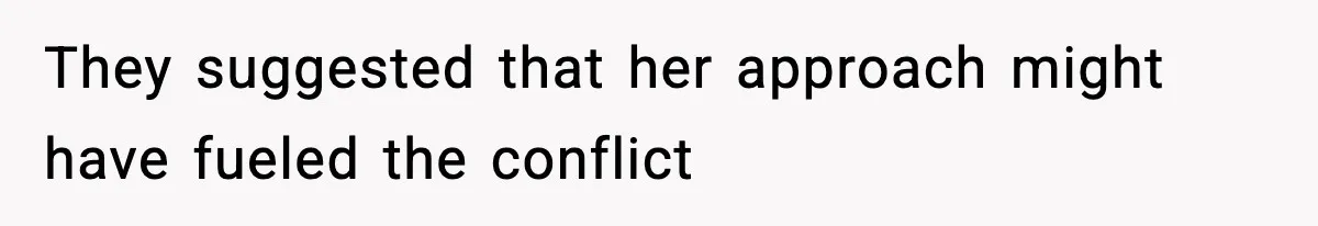 They suggested that her approach might have fueled the conflict