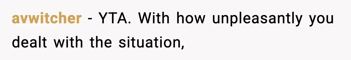 avwitcher − YTA. With how unpleasantly you dealt with the situation,