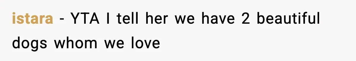 istara − YTA I tell her we have 2 beautiful dogs whom we love