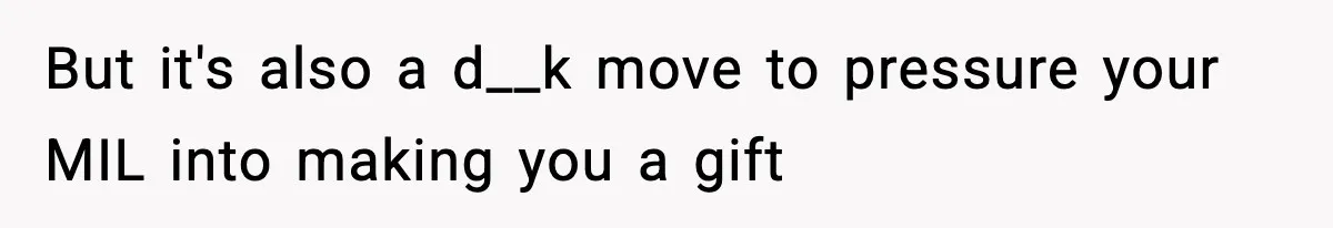 But it's also a d__k move to pressure your MIL into making you a gift