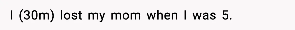 I (30m) lost my mom when I was 5.