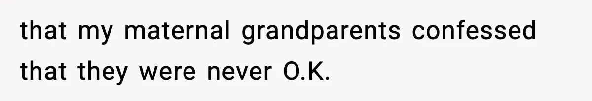 that my maternal grandparents confessed that they were never O.K.