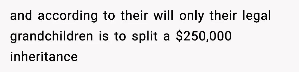 and according to their will only their legal grandchildren is to split a $250,000 inheritance
