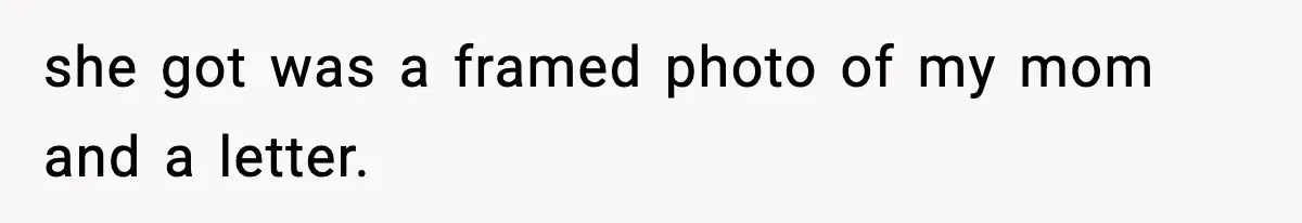 she got was a framed photo of my mom and a letter.