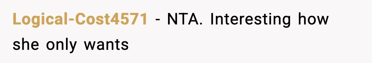 Logical-Cost4571 − NTA. Interesting how she only wants