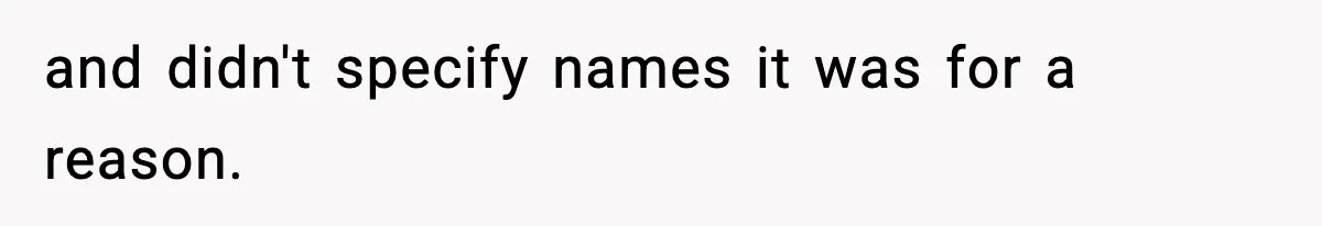 and didn't specify names it was for a reason.