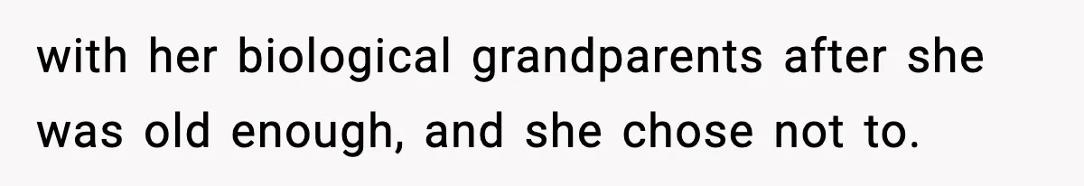with her biological grandparents after she was old enough, and she chose not to.