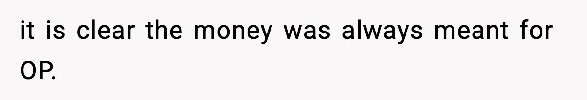 it is clear the money was always meant for OP.