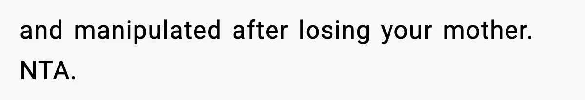 and manipulated after losing your mother. NTA.