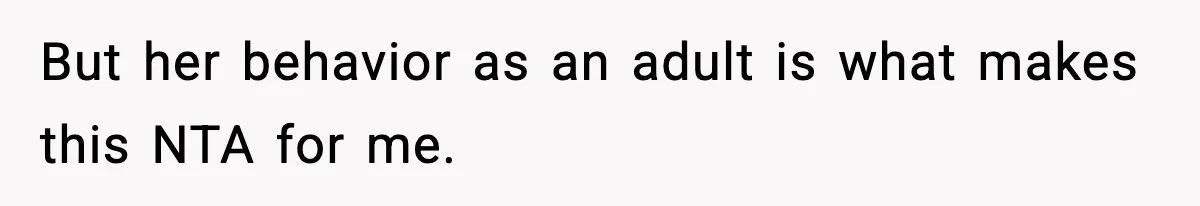 But her behavior as an adult is what makes this NTA for me.