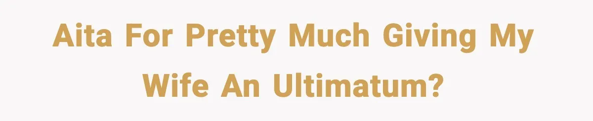 Wife Gets Dream Job Across The Country, But Husband Refuses To Move And Tells Her To Choose Between Career And Family AITA For pretty much giving my wife an ultimatum?