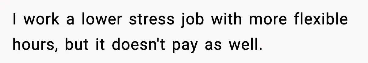 Wife Gets Dream Job Across The Country, But Husband Refuses To Move And Tells Her To Choose Between Career And Family I work a lower stress job with more flexible hours, but it doesn't pay as well.