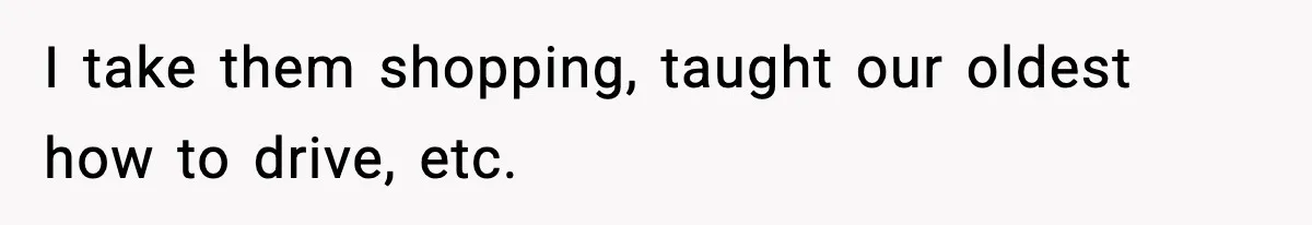 Wife Gets Dream Job Across The Country, But Husband Refuses To Move And Tells Her To Choose Between Career And Family I take them shopping, taught our oldest how to drive, etc.