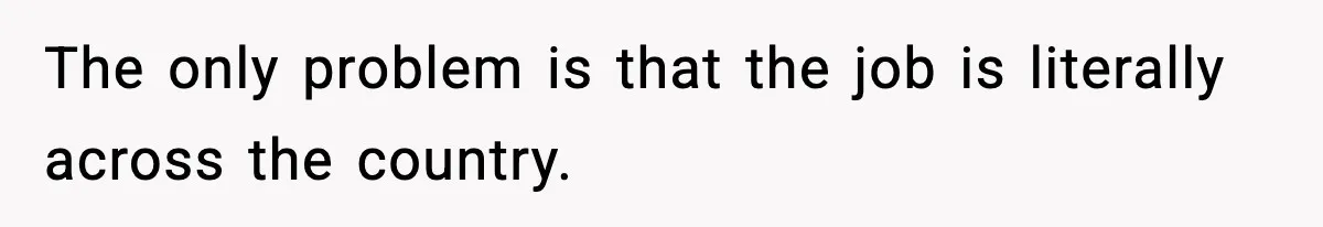 Wife Gets Dream Job Across The Country, But Husband Refuses To Move And Tells Her To Choose Between Career And Family The only problem is that the job is literally across the country.