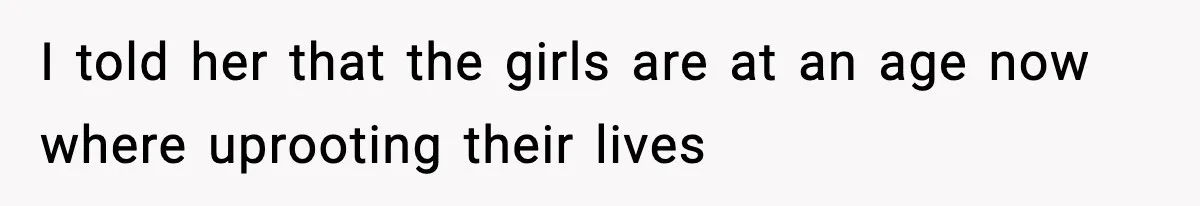 Wife Gets Dream Job Across The Country, But Husband Refuses To Move And Tells Her To Choose Between Career And Family I told her that the girls are at an age now where uprooting their lives