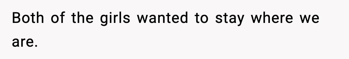 Wife Gets Dream Job Across The Country, But Husband Refuses To Move And Tells Her To Choose Between Career And Family Both of the girls wanted to stay where we are.