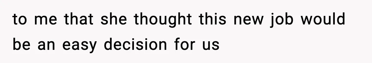 Wife Gets Dream Job Across The Country, But Husband Refuses To Move And Tells Her To Choose Between Career And Family to me that she thought this new job would be an easy decision for us
