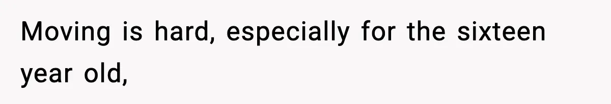 Wife Gets Dream Job Across The Country, But Husband Refuses To Move And Tells Her To Choose Between Career And Family Moving is hard, especially for the sixteen year old,