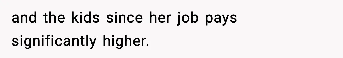Wife Gets Dream Job Across The Country, But Husband Refuses To Move And Tells Her To Choose Between Career And Family and the kids since her job pays significantly higher.