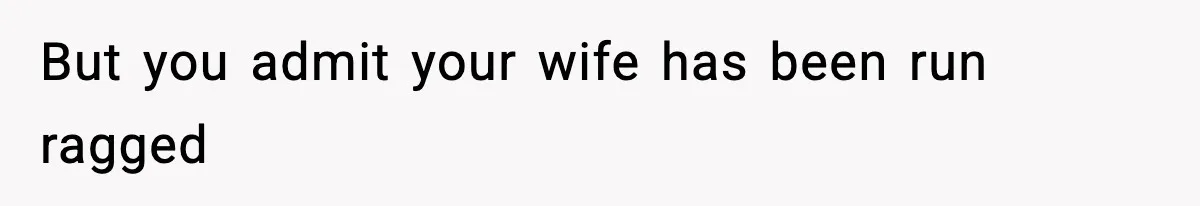 Wife Gets Dream Job Across The Country, But Husband Refuses To Move And Tells Her To Choose Between Career And Family But you admit your wife has been run ragged