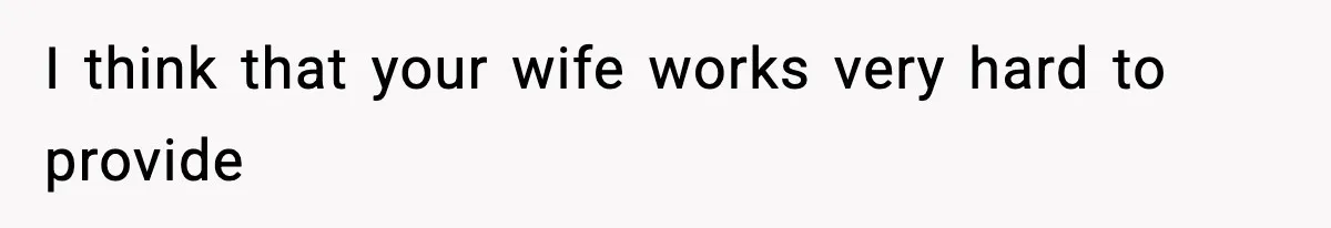 Wife Gets Dream Job Across The Country, But Husband Refuses To Move And Tells Her To Choose Between Career And Family I think that your wife works very hard to provide