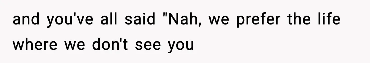 Wife Gets Dream Job Across The Country, But Husband Refuses To Move And Tells Her To Choose Between Career And Family and you've all said "Nah, we prefer the life where we don't see you
