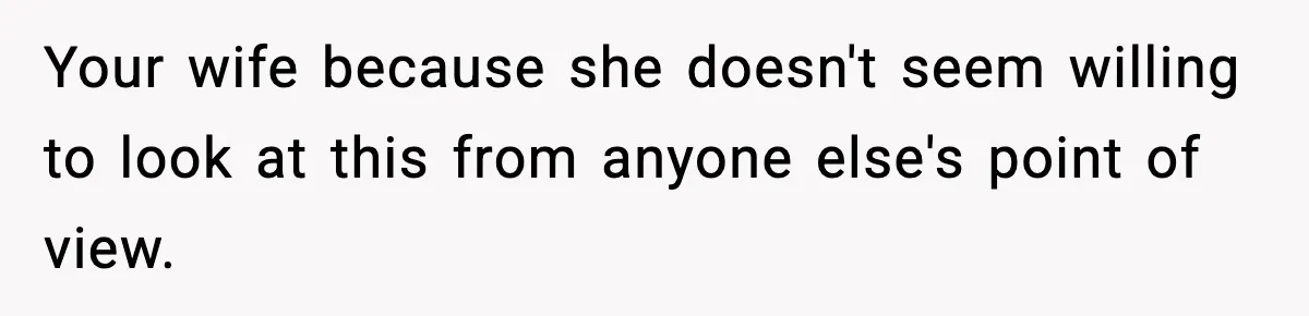 Wife Gets Dream Job Across The Country, But Husband Refuses To Move And Tells Her To Choose Between Career And Family Your wife because she doesn't seem willing to look at this from anyone else's point of view.