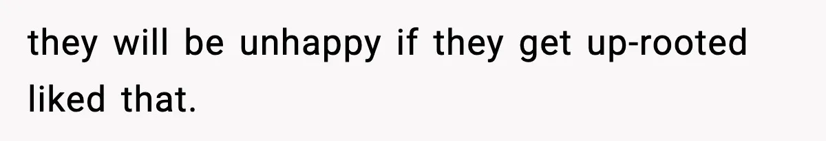Wife Gets Dream Job Across The Country, But Husband Refuses To Move And Tells Her To Choose Between Career And Family they will be unhappy if they get up-rooted liked that.