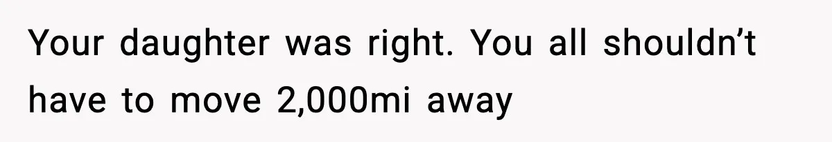 Wife Gets Dream Job Across The Country, But Husband Refuses To Move And Tells Her To Choose Between Career And Family Your daughter was right. You all shouldn’t have to move 2,000mi away