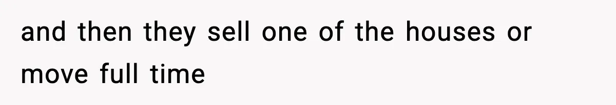 Wife Gets Dream Job Across The Country, But Husband Refuses To Move And Tells Her To Choose Between Career And Family and then they sell one of the houses or move full time