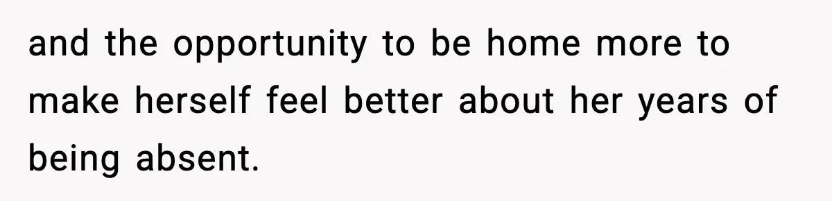 Wife Gets Dream Job Across The Country, But Husband Refuses To Move And Tells Her To Choose Between Career And Family and the opportunity to be home more to make herself feel better about her years of being absent.
