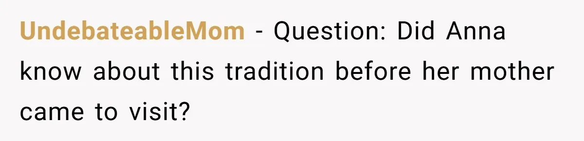 UndebateableMom − Question: Did Anna know about this tradition before her mother came to visit?