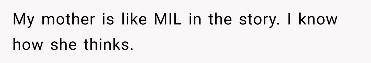 My mother is like MIL in the story. I know how she thinks.