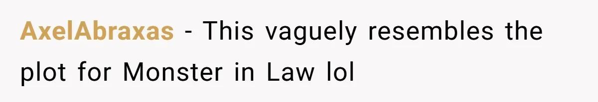AxelAbraxas − This vaguely resembles the plot for Monster in Law lol