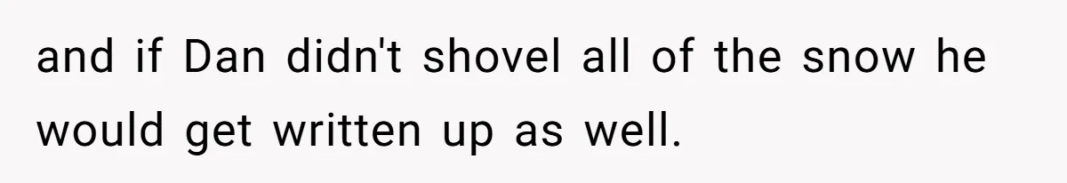 and if Dan didn't shovel all of the snow he would get written up as well.