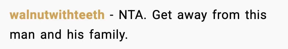 walnutwithteeth − NTA. Get away from this man and his family.